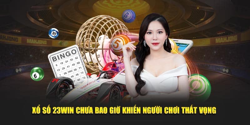 Xổ số 23WIN chưa bao giờ khiến người chơi thất vọng